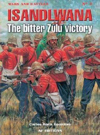 Isandlwana: the Bitter Zulu Victory by GONZALEZ CARLOS ROCA