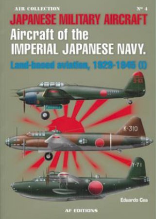 Aircraft of the Japanese Navy: Land-based Aviation, 1929-1945 (ii) by CEA EDUARDO