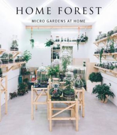 Home Forest: Micro Gardens At Home by Francesca Zamora