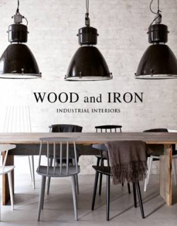 Wood And Iron: Industrial Interiors by Macarena Abascal