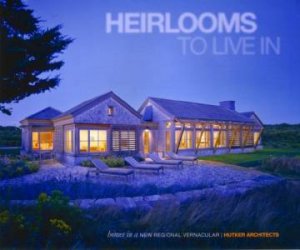 Heirlooms to Live In: Homes in a New Regional Vernacular by HUTKER MARK