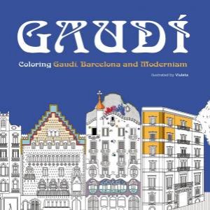 Gaudi: Coloring Gaudi, Barcelona And Modernism by Viuleta