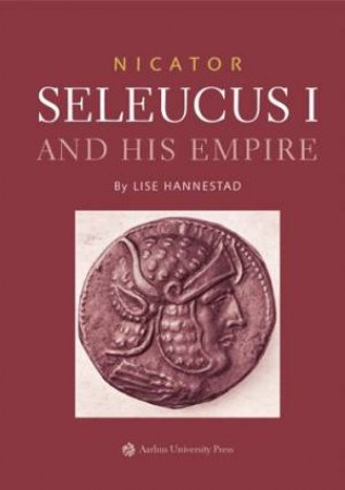 Nicator: Seleucus I And His Empire by Lise Hannestad