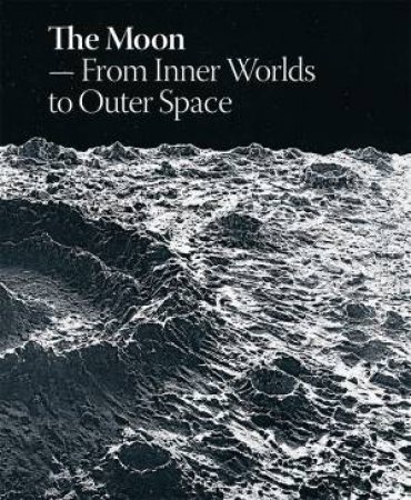 The Moon: From Inner Worlds To Outer Space by Laerke Rydal Jorgensen & Marie Laurberg