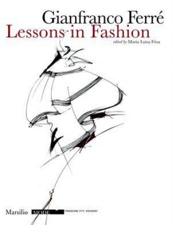 Gianfranco Ferre: Lessons In Fashion by Maria Luisa Frisa