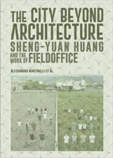 City Beyond Architecture ShengYuan Huang And The Work Of FieldOffice