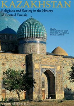 Kazakhstan: Religions and Society in the History of Central Eurasia by BONORA G L / PIANCIOLA N/ STAMATOPULOS P S C