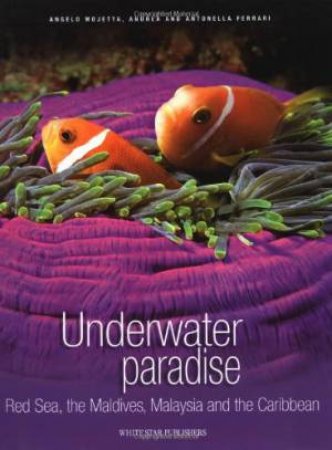 Underwater Paradise: Red Sea, the Maldives, Malaysia and the Caribbean by MOJETTA & FERRARI