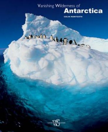 Vanishing Wilderness of Antarctica by MONTEATH COLIN