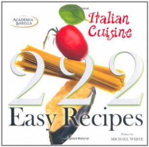 222 Easy Recipes Italian Cuisine by ACADEMIA BARILLA