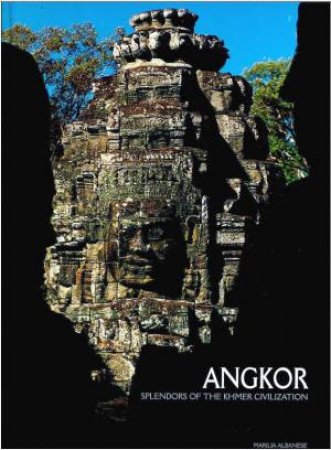 Angkor: Splendors of the Khmer Civilization by ALBANESE MARILIA