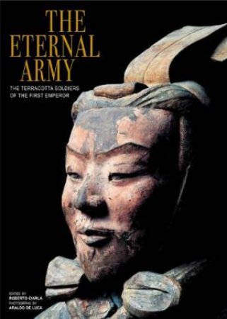 Eternal Army: The Terracotta Soldiers of the First Emperor by CIARLA ROBERTO & LUCA ARALDO DE