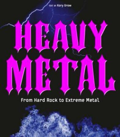 Heavy Metal: From Hard Rock to Extreme Metal by KING KERRY & GROW KORY