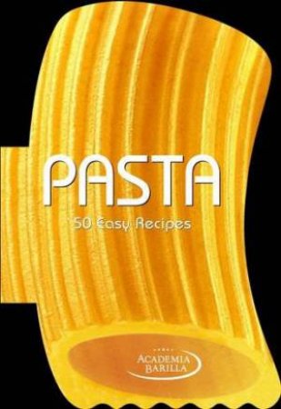 Pasta: 50 Easy Recipes by ACADEMIA BARILLA