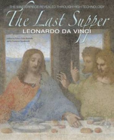 Last Supper, Leonardo da Vinci : The Masterpiece Revealed through High Technology by SGUAITAMATTI DOMENICO