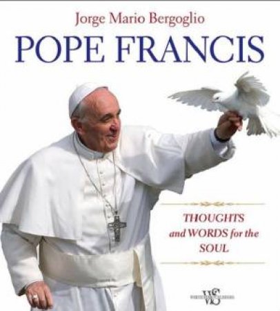 Pope Francis: Thoughts and Words for the Soul by BERGOGLIO AND COSTA