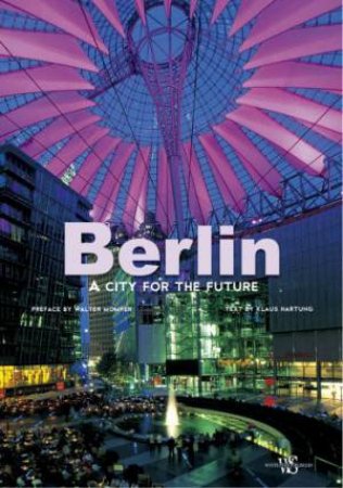 Berlin: A City for the Future by HARTUNG KLAUS AND MOMPER WALTER