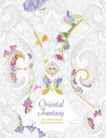 Oriental Fantasy. An Anti-Stress Colouring Book by WHITESTAR