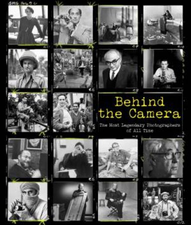 Behind The Camera: The Most Legendary Photographers Of All Time by Marco Santini & Allesandro Gandlfi