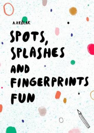 Spots, Splashes and Fingerprints Fun by Agata Krolak