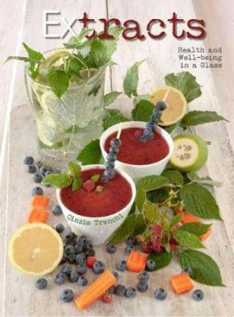 Cold-Pressed Beverages: Health And Well-Being In A Glass by Cinzia Trenchi