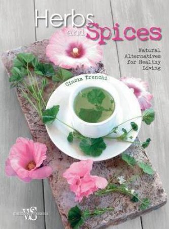 Herbs And Spices: Natural Alternatives For Healthy Living by Cinzia Trenchi