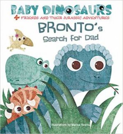 Baby Dinosaurs: Bronto's Search For Dad by MARISA VESTITA