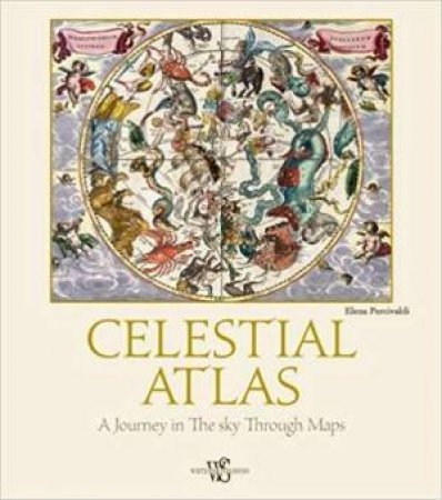 Celestial Atlas: A Journey In The Sky Through Maps by Elena Percivaldi