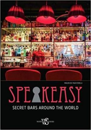 Speakeasy: Secret Bars Around The World by Maurizio Maestrelli