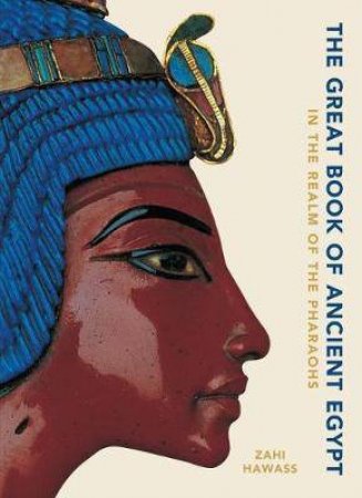 Great Book Of Ancient Egypt: In The Realm Of The Pharaohs by Zahi Hawass