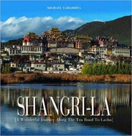 Shangri-La: A Wonderful Journey Along The Tea Road To Lhasa by Elizabeth Bibb & Michael Yamashita