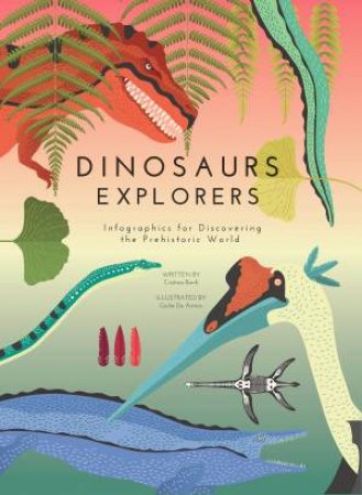 Dinosaur Explorers: Infographics For Discovering The Prehistoric World by Cristina Banfi & Giulia De Amicis