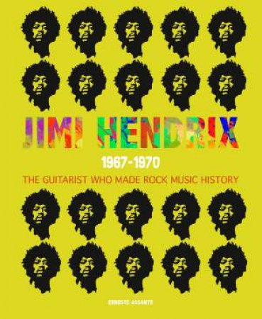 Jimi Hendrix 1967-1970: The Guitarist Who Made Rock Music History by Ernesto Assante