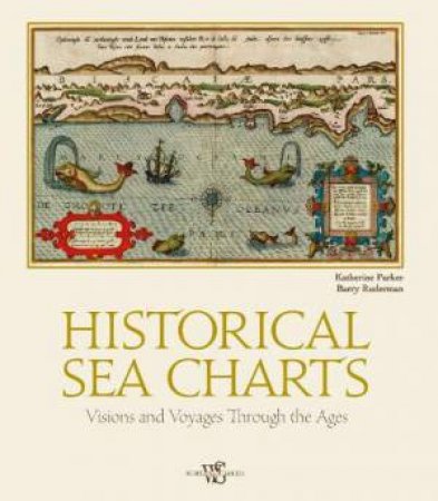 Historical Sea Charts: Visions And Voyages Through The Ages by Katherine Parker & Barry Ruderman