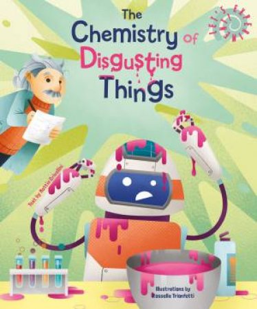 Let's Experiment! The Chemistry Of Disgusting Things by Matteo Crivellini & Rossella Trionfetti