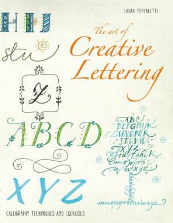 The Art Of Creative Lettering: Calligraphy Techniques And Exercises by Laura Toffaletti