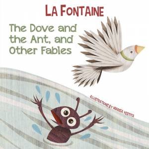 Dove And The Ant, And Other Fables by Jean de La Fontaine & Marisa Vestita