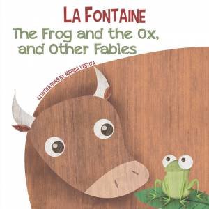 Frog And The Ox, And Other Fables by Jean de La Fontaine & Marisa Vestita