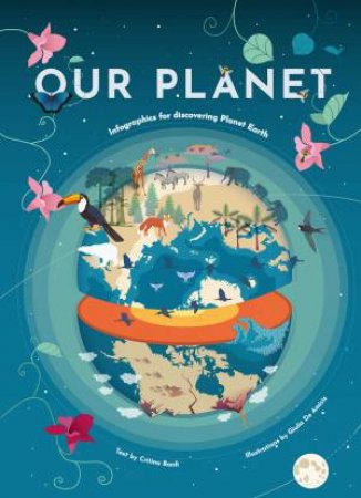 Our Planet: Infographics for Discovering Planet Earth by Cristina Banfi & Giulia De Amicis