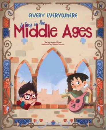 Avery Everywhere: A Day In The Middle Ages by Jacopo Olivieri & Clarissa Corradin