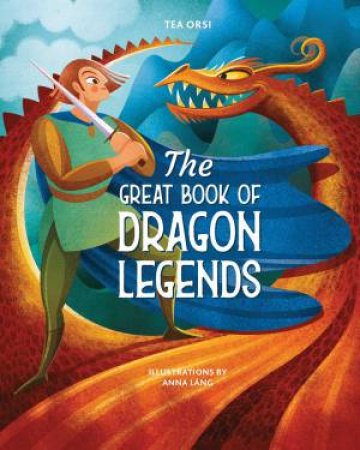 The Great Book Of Dragon Legends by Tea Orsi 