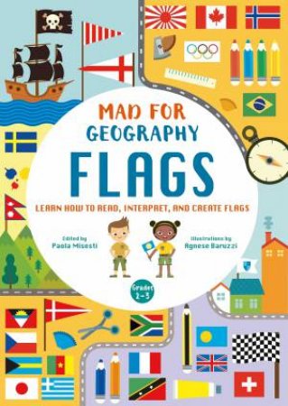 Mad For Geography - Flags: Learn How To Read, Interpret And Create Flags by Paola Misesti