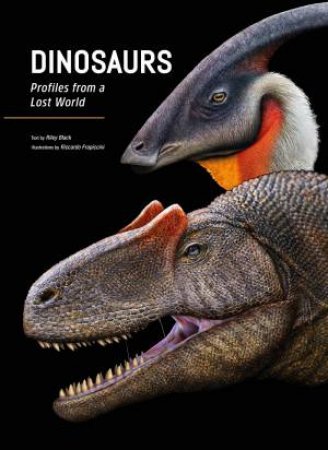 Dinosaurs: Profiles From A Lost World by Riley Black 