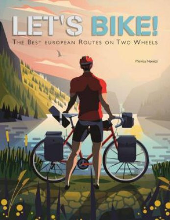 Let's Bike! The Best European Routes on Two Wheels by MONICA NANETTI