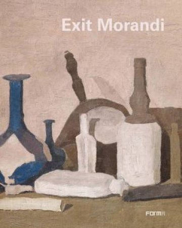 Exit Morandi by Maria Cristina Bandera & Sergio Risaliti