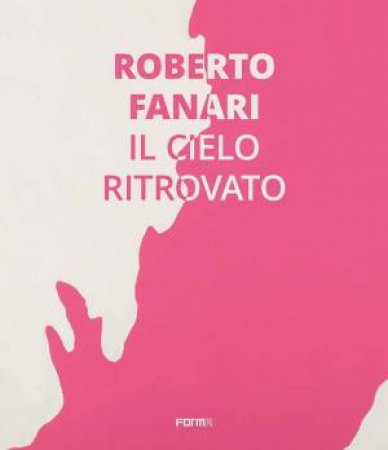 Roberto Fanari: The Rediscoverd Sky by Raffaella Resch