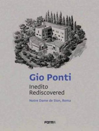 Gio Ponti: Inedito/Rediscovered: Notre Dame De Sion, Roma by Cinzia Abbate & Carlo Vigevano