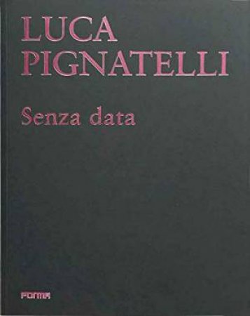 Luca Pignatelli: Senza data by Sergio Risaliti