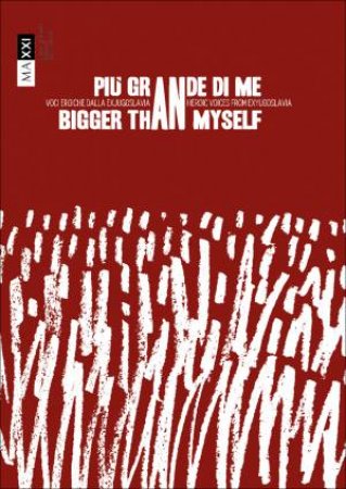 Bigger Than Myself: Heroic Voices From Ex-Yugoslavia by Zdenka Badovinac 