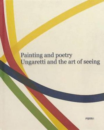 Painting and Poetry. Ungaretti and the Art of Seeing by ALEXANDRA ZINGONE